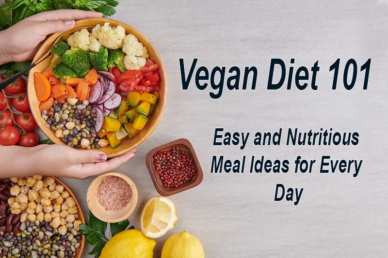 Vegan Diet 101: Easy and Nutritious Meal Ideas for Every Day