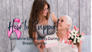How to Support Someone Emotionally During Breast Cancer