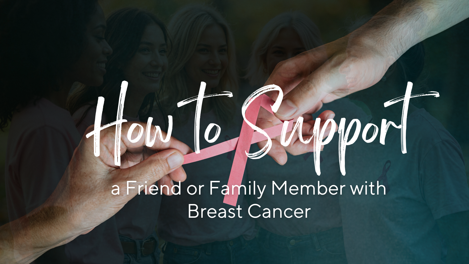 How to Support a Friend or Family Member with Breast Cancer